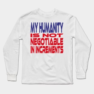 #OurPatriotism: My Humanity is Not Negotiable in Increments (Red, White, Blue) by Grey Williamson Long Sleeve T-Shirt